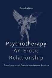 Psychotherapy: An Erotic Relationship: Transference and Countertransference Passions