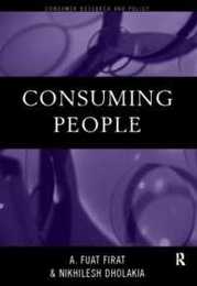 Consuming People: From Political Economy to Theatres of Consumption (Routledge Studies in Consumer Research)