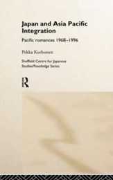 Japan and Asia-Pacific Integration: Pacific Romances 1968-1996 (The University of Sheffield/Routledge Japanese Studies Series)