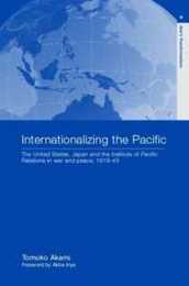 Internationalizing the Pacific: The United States Japan and the Institute of Pacific Relations 1919-1945 (Routledge Studies in Asia's Transformations)