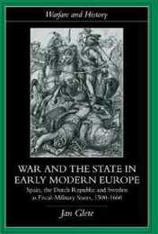 War and the State in Early Modern Europe: Spain the Dutch Republic and Sweden as Fiscal-Military States (Warfare and History)