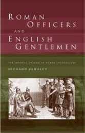 Roman Officers and English Gentlemen: The Imperial Origins of Roman Archaeology