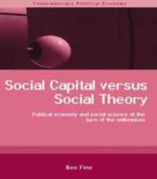 Social Capital Versus Social Theory (Routledge Studies in Contemporary Political Economy)