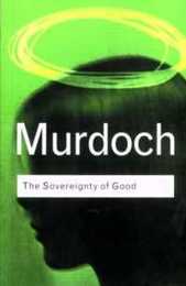 The Sovereignty of Good (Routledge Classics)