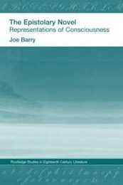 The Epistolary Novel: Representations of Consciousness (Routledge Studies in Eighteenth-Century Literature)