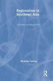 Regionalism in Southeast Asia: To foster the political will (Routledge Studies in the Modern History of Asia)
