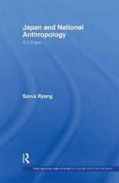 Japan and National Anthropology: A Critique (Routledge/Asian Studies Association of Australia (ASAA) East Asian Series)
