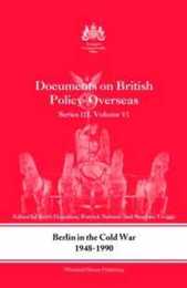 Berlin in the Cold War 1948-1990: Documents on British Policy Overseas Series III Vol. VI (Whitehall Histories)