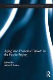 Aging and Economic Growth in the Pacific Region (Routledge Studies in the Modern World Economy)