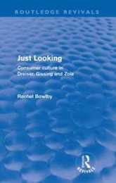 Just Looking (Routledge Revivals): Consumer Culture in Dreiser Gissing and Zola