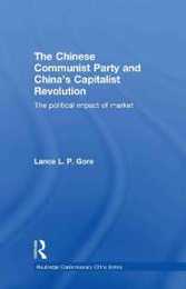 The Chinese Communist Party and China’s Capitalist Revolution: The Political Impact of Market (Routledge Contemporary China Series)