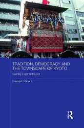 Tradition Democracy and the Townscape of Kyoto (Japan Anthropology Workshop Series)