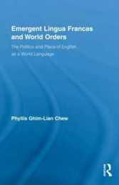 Emergent Lingua Francas and World Orders: The Politics and Place of English as a World Language (Routledge Studies in Sociolinguistics)