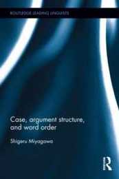Case Argument Structure and Word Order (Routledge Leading Linguists)