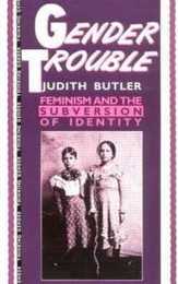Gender Trouble: Feminism and the Subversion of Identity (Thinking Gender)