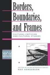 Borders Boundaries and Frames (Essays from the English Institute)