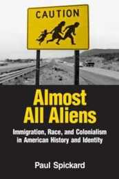 Almost All Aliens: Immigration Race and Colonialism in American History and Identity