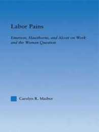 Labor Pains: Emerson Hawthorne & Alcott on Work Women & the Development of the Self (Literary Criticism and Cultural Theory)