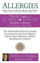 Allergies: Fight them with the Blood Type Diet: The Individualized Plan for Treating Environmental and Food Allergies Chronic Sinus Infections Asthma and Related Conditions (Eat Right 4 Your Type)