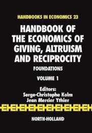 Handbook of the Economics of Giving Altruism and Reciprocity Volume 1: Foundations (Handbooks in Economics)