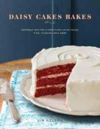 Daisy Cakes Bakes: Keepsake Recipes for Southern Layer Cakes Pies Cookies and More : A Baking Book