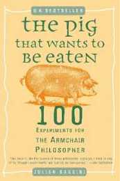 The Pig That Wants to Be Eaten: 100 Experiments for the Armchair Philosopher
