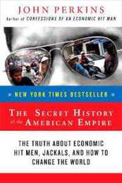 The Secret History of the American Empire: The Truth About Economic Hit Men Jackals and How to Change the World (John Perkins Economic Hitman Series)