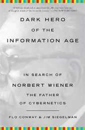 Dark Hero of the Information Age: In Search of Norbert Wiener The Father of Cybernetics