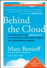 Behind the Cloud: The Untold Story of How Salesforce.com Went from Idea to Billion-Dollar Company-and Revolutionized an Industry
