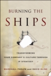 Burning the Ships: Transforming Your Company's Culture Through Intellectual Property Strategy