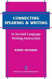 Connecting Speaking & Writing in Second Language Writing Instruction (The Michigan Series on Teaching Multilingual Writers)