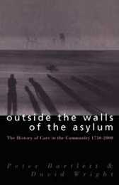 Outside the Walls of the Asylum: The History of Care in the Community 1750-2000