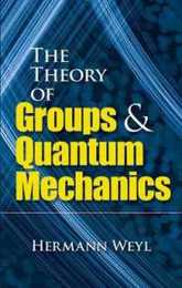 The Theory of Groups and Quantum Mechanics (Dover Books on Mathematics)