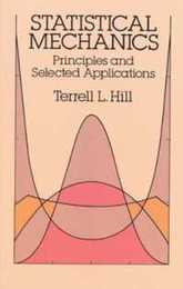 Statistical Mechanics: Principles and Selected Applications (Dover Books on Physics)