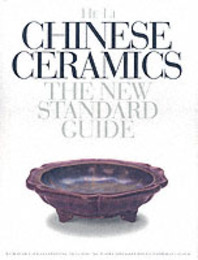 Chinese Ceramics: The New Standard Guide