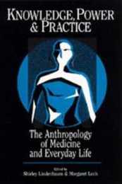 Knowledge Power and Practice: The Anthropology of Medicine and Everyday Life (Comparative Studies of Health Systems & Medical Care)