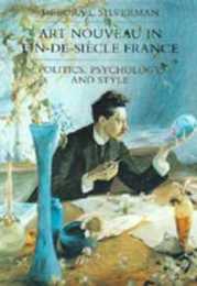 Art Nouveau in Fin-De-Siecle France: Politics Psychology and Style (Studies on the History of Society and Culture)