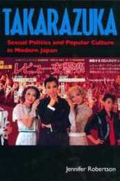 Takarazuka: Sexual Politics and Popular Culture in Modern Japan