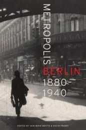 Metropolis Berlin: 1880-1940 (Weimer and Now : German Cultural Criticism)