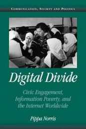 Digital Divide: Civic Engagement Information Poverty and the Internet Worldwide (Communication Society and Politics)