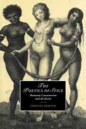 The Poetics of Spice: Romantic Consumerism and the Exotic (Cambridge Studies in Romanticism Series Number 42)