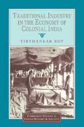 Traditional Industry in the Economy of Colonial India (Cambridge Studies in Indian History and Society Series Number 5)