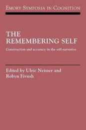 The Remembering Self: Construction and Accuracy in the Self-Narrative (Emory Symposia in Cognition Series Number 6)