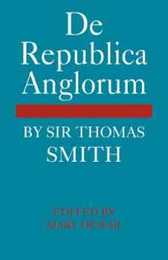 De Republica Anglorum: By Sir Thomas Smith (Cambridge Studies in the History and Theory of Politics)