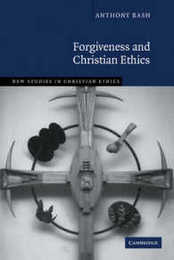 Forgiveness and Christian Ethics (New Studies in Christian Ethics Series Number 30)