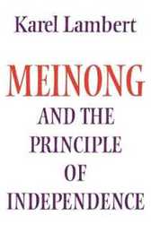 Meinong and the Principle of Independence: Its Place in Meinong's Theory of Objects and its Significance in Contemporary Philosophical Logic (Modern European Philosophy)