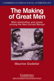 The Making of Great Men: Male Domination and Power among the New Guinea Baruya (Cambridge Studies in Social and Cultural Anthropology Series Number 56)