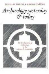 Archaeology Yesterday and Today: The Development Of Archaeology In The Sciences And Humanities