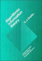 Algorithmic Information Theory (Cambridge Tracts in Theoretical Computer Science Series Number 1)