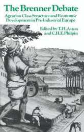 The Brenner Debate: Agrarian Class Structure and Economic Development in Pre-Industrial Europe (Past and Present Publications)